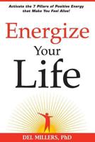 Energize Your Life: Activate the 7 Pillars of Positive Energy that Make You Feel Alive! 0985644389 Book Cover