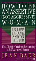 How to Be an Assertive (Not Aggressive) Woman: In Life, In Love, and On the Job 0451165225 Book Cover