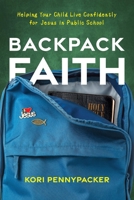 Backpack Faith: Helping Your Child Live Confidently for Jesus in Public School 1646072219 Book Cover
