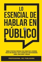 Lo Esencial De Hablar En Público: Domina Estrategias Poderosas para Conquistar el Escenario, Hablar con Confianza y Dar el Discurso que Todos ... Tengas Miedo y Ansiedad (Spanish Edition) 196314208X Book Cover