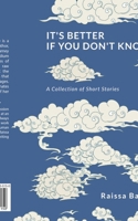 It's Better If You Don't Know: A Collection of Short Stories B0CQP684XQ Book Cover