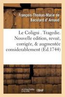 Le Coligni . Tragedie. Nouvelle Edition, Revuë, Corrigée, & Augmentée Considerablement 2019611848 Book Cover