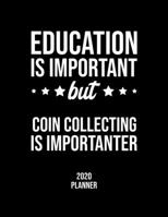 Education Is Important But Coin Collecting Is Importanter 2020 Planner: Coin Collecting Fan 2020 Calendar, Funny Design, 2020 Planner for Coin Collecting Lover, Christmas Gift for Coin Collecting Love 1677082542 Book Cover