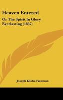 Heaven Entered: Or The Spirit In Glory Everlasting 1436867819 Book Cover