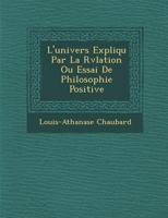 L'Univers Expliqu� Par La R�v�lation Ou Essai de Philosophie Positive 1249955254 Book Cover