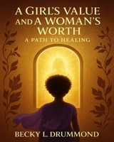 A Girl's value and a Woman's worth.: A path to healing. B0F79L8CHF Book Cover
