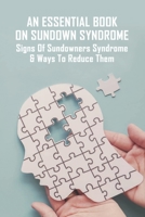 An Essential Book On Sundown Syndrome: Signs Of Sundowners Syndrome & Ways To Reduce Them: Alzheimer Books Recommended B091CL5HLT Book Cover