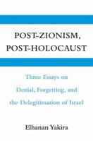 Post-Zionism, Post-Holocaust: Three Essays on Denial, Forgetting, and the Delegitimation of Israel 0521127866 Book Cover