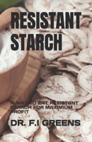 RESISTANT STARCH: A WAY TO EAT RESISTANT STARCH FOR MAXIMIUM PROFIT B0C6W83GCJ Book Cover