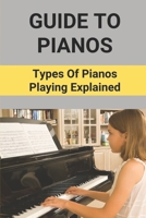 Guide To Pianos: Types Of Pianos Playing Explained: Learning Piano For Beginners B096TKQCW6 Book Cover
