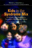 Kids in the Syndrome Mix of ADHD, Ld, Asperger's, Tourette's, Bipolar and More!: The One Stop Guide for Parents, Teachers and Other Professionals