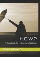 H.O.W.?: A Easy Guide To Overcome Addiction B0GDMRZC6V Book Cover