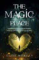 The Magic Place: A Simple Guide to Being Happy, Even If Life Gets a Little Crappy 1968061436 Book Cover