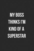 My Boss Thinks I'm Kind Of A Superstar: Blank Lined Journal For Employee Coworker Notebook Gag Gift 1706253281 Book Cover
