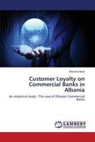 Customer Loyalty on Commercial Banks in Albania: An empirical study - The case of Elbasan Commercial Banks 3659511110 Book Cover