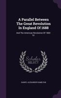 A Parallel Between the Great Revolution in England of 1688: And the American Revolution of 1860-'61 1348207345 Book Cover