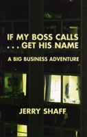 If My Boss Calls...Get His Name: A Big Business Adventure 1574160184 Book Cover