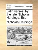 Latin verses, by the late Nicholas Hardinge, Esq. 1170659527 Book Cover