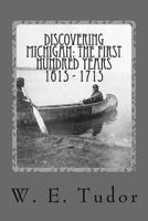Discovering Michigan: The First Hundred Years 1615 - 1715 1533000638 Book Cover
