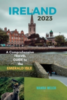 Ireland 2023: A Comprehensive Guide to the Emerald Isle B0BW2LXSSW Book Cover