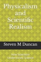 Physicalism and Scientific Realism: How Scientism Undermines Science B09SP4LHSQ Book Cover