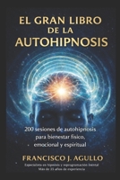 EL GRAN LIBRO DE LA AUTOHIPNOSIS: 200 Sesiones de autohipnosis para bienestar físico, emocional y espiritual (Spanish Edition) B0F5Q9FWLX Book Cover