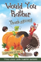 Would You Rather Thanksgiving Game Book for Kids: Funny Tricky Wacky Laugh Challenge Questions Family-Centered Children Boys Girls Teenage Thanksgiving Entertaining Gift B08MSHCHSH Book Cover