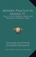 Modern Practice In Mining V1: Coal, Its Occurrence, Value, And Methods Of Boring 1437080162 Book Cover