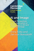 AI and Image: Critical Perspectives on the Application of Technology on Art and Cultural Heritage (Elements in Critical Heritage Studies) 1009505491 Book Cover