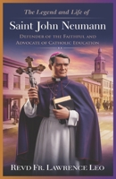 THE LEGEND AND LIFE OF SAINT JOHN NEUMANN: Defender Of The Faithful And Advocate Of Catholic Education B0DRSQ66VJ Book Cover