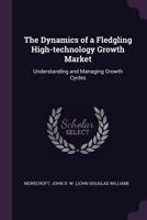 The dynamics of a fledgling high-technology growth market: understanding and managing growth cycles 1341533999 Book Cover