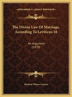 The Divine Law of Marriage, According to Leviticus 18: An Argument 1149640375 Book Cover