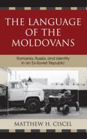 The Language of the Moldovans: Romania, Russia, and Identity in an Ex-Soviet Republic 0739114433 Book Cover