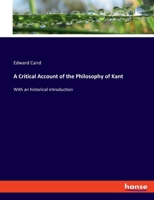 A Critical Account of the Philosophy of Kant: With an historical introduction 3348097584 Book Cover