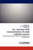 Far- and Near-field characterization of small radiation sources: Subwavelength apertures, photonics crystal lasers, and microdisk lasers 384336205X Book Cover