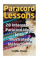 Paracord Lessons: 20 Interesting Paracord Ideas with Illustrated Instructions 1987649869 Book Cover