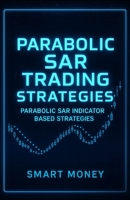 Parabolic SAR Trading Strategies: Parabolic SAR Indicator Based Strategies B0FPFYYP31 Book Cover