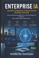 ENTERPRISE IA Quando l'Intelligenza Artificiale Diventa Strategia Aziendale: Come trasformare progetti di IA in asset strategico di business: dati, modelli, talenti, governance (Italian Edition) B0H5W5QT7H Book Cover