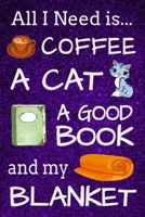 All I Need is Coffee A Cat A Good Book and my Blanket: Funny Reading Coffee Cats Lover Lined Journal Notebook Gift 1677049545 Book Cover