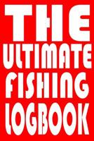 The Ultimate Fishing Log Book: Notebook For The Serious Fisherman To Record Fishing Trip Experiences With Prompts, Records Details of Fishing Trip, Including Date, Time, Location, Weather Conditions,  1082092339 Book Cover