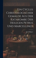 Ein Cyclus christologischer Gemälde aus der Katakombe der heiligen Petrus und Marcellinus 1020544031 Book Cover
