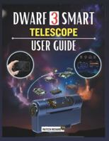 DWARF 3 SMART TELESCOPE USER GUIDE: Your Companion for Learning Setup Skills, Enhancing Astrophotography Performance, Tracking Natural Scenes, and Achieving Clear Results in Every Environment B0G4PKKCLQ Book Cover