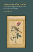 Improvising Otherwise: A Decolonial Feminist Approach to Improvisation in Early Modern English Culture 1805115219 Book Cover