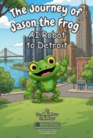 Journey of Jason the Frog AI Robot to Detroit 1971794295 Book Cover