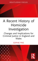 A Recent History of Homicide Investigation: Changes and Implications for Criminal Justice in England and Wales 1032062363 Book Cover