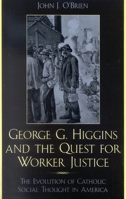 George G. Higgins and the Quest for Worker Justice: The Evolution of Catholic Social Thought in America 0742532089 Book Cover