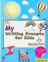 My 50 Writing Prompts for Kids: Fun Picture Story Starters For Kids | Writing and Drawing Pages | Short Story Writing For Children's B09DMTZGR7 Book Cover