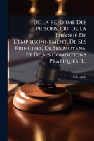 De Le Réforme Des Prisons, Ou De La Théorie De L'emprisonnement, De Ses Principes, De Ses Moyens Et De Ses Conditions Pratiques, Volume 3... 1248016416 Book Cover