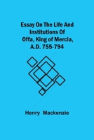 Essay on the Life and Institutions of Offa, King of Mercia, AD 755 - 794 9354943675 Book Cover