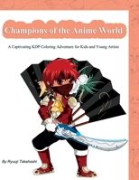 Champions of the Anime World: A Captivating KDP Coloring Adventure for Kids and Young Artists B0C47TPLQ3 Book Cover